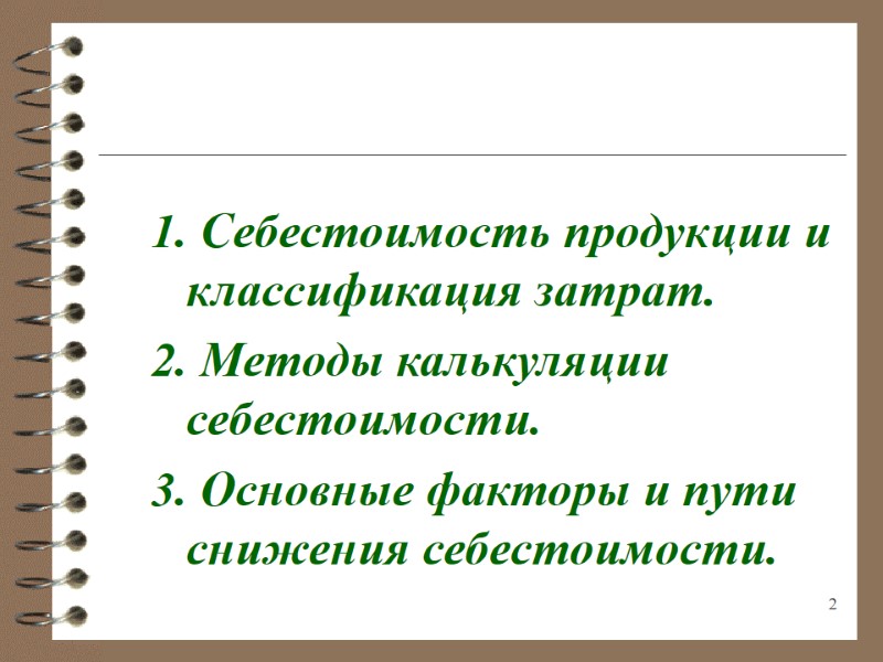 2  1. Себестоимость продукции и классификация затрат. 2. Методы калькуляции себестоимости. 3. Основные